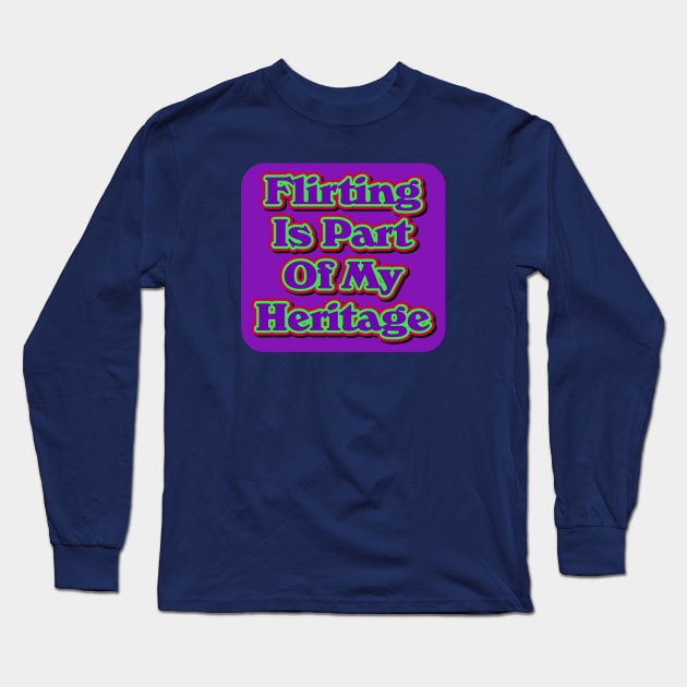 Flirting Is Part Of My Heritage Long Sleeve T-Shirt by Golden Girls Quotes